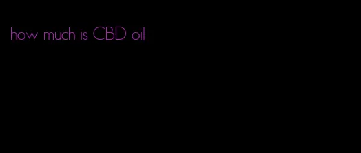 how much is CBD oil