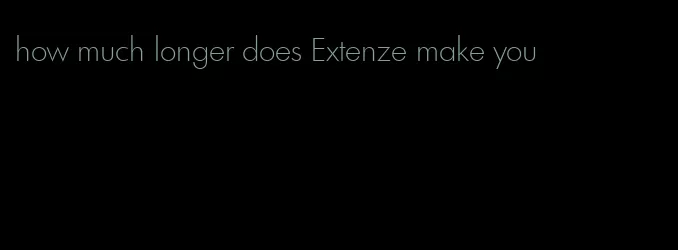 how much longer does Extenze make you