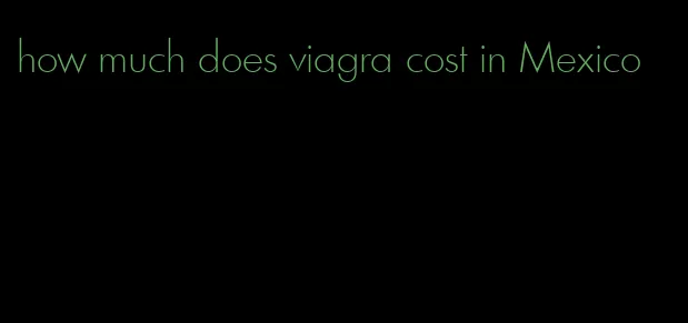 how much does viagra cost in Mexico