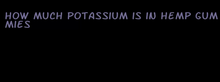 how much potassium is in hemp gummies