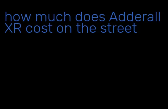 how much does Adderall XR cost on the street