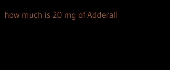 how much is 20 mg of Adderall