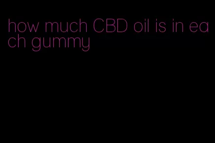 how much CBD oil is in each gummy