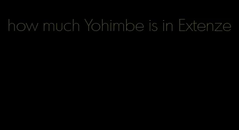 how much Yohimbe is in Extenze