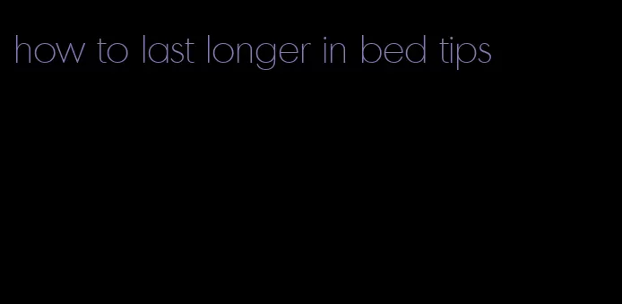 how to last longer in bed tips