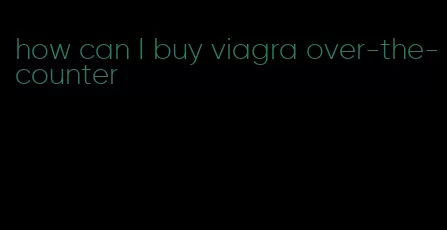 how can I buy viagra over-the-counter