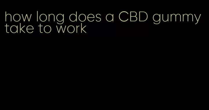 how long does a CBD gummy take to work