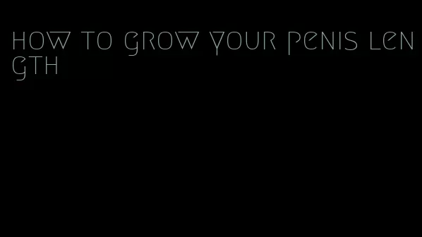 how to grow your penis length