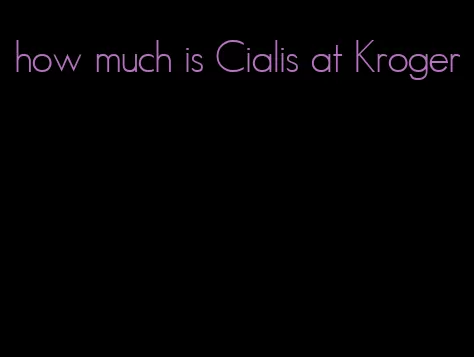 how much is Cialis at Kroger