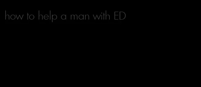 how to help a man with ED