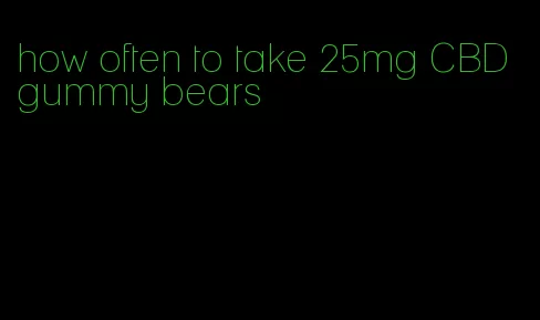 how often to take 25mg CBD gummy bears