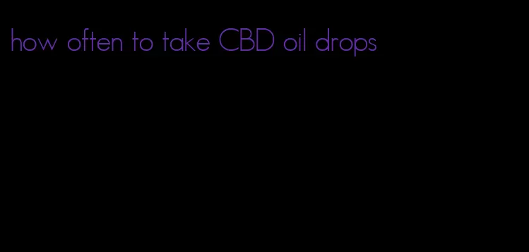 how often to take CBD oil drops