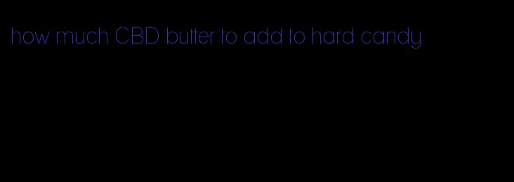 how much CBD butter to add to hard candy