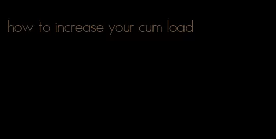 how to increase your cum load