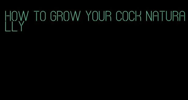 how to grow your cock naturally