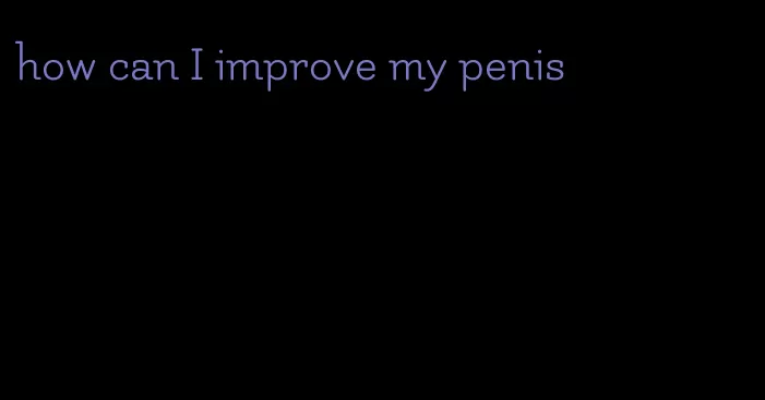 how can I improve my penis