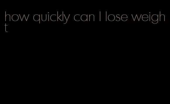 how quickly can I lose weight