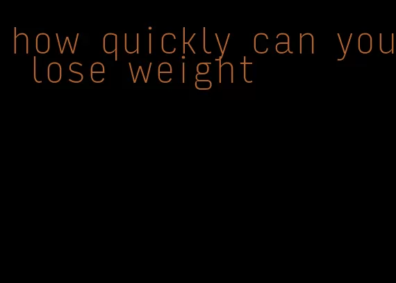 how quickly can you lose weight