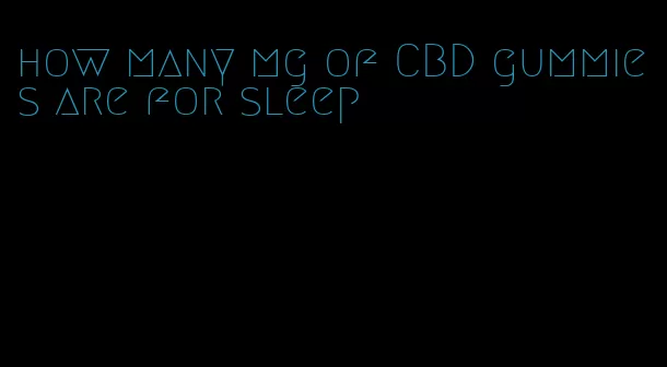 how many mg of CBD gummies are for sleep