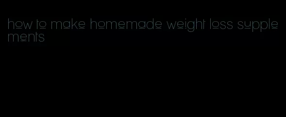 how to make homemade weight loss supplements