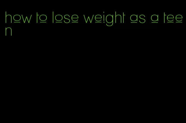 how to lose weight as a teen