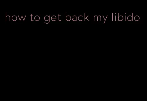 how to get back my libido