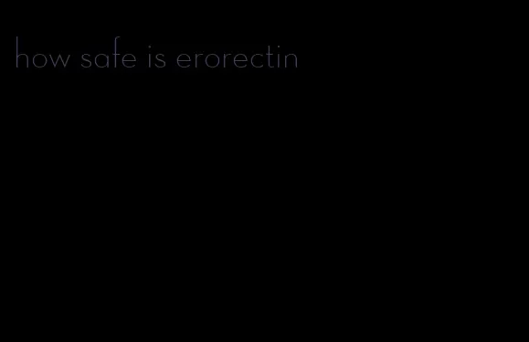 how safe is erorectin