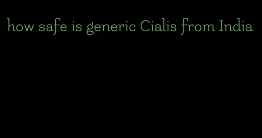 how safe is generic Cialis from India