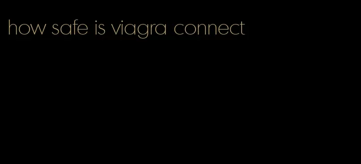 how safe is viagra connect