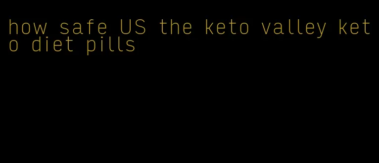 how safe US the keto valley keto diet pills