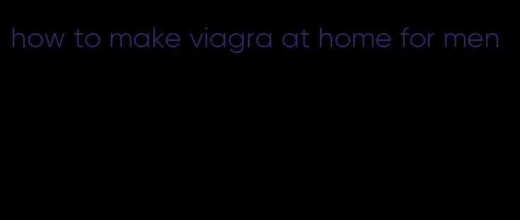 how to make viagra at home for men