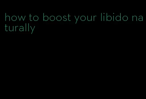 how to boost your libido naturally