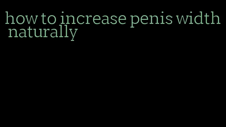 how to increase penis width naturally