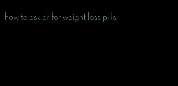 how to ask dr for weight loss pills