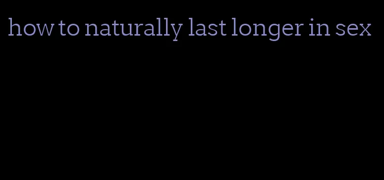 how to naturally last longer in sex