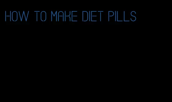 how to make diet pills