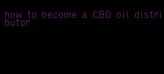 how to become a CBD oil distributor