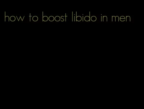 how to boost libido in men