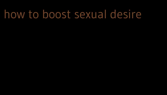 how to boost sexual desire