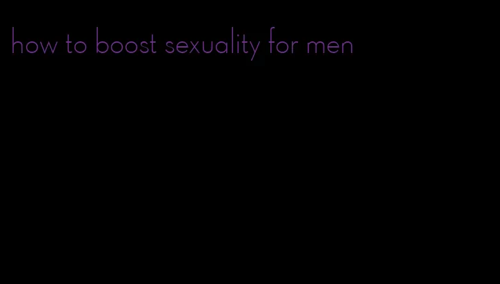 how to boost sexuality for men