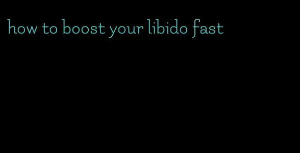 how to boost your libido fast