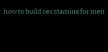 how to build sex stamina for men