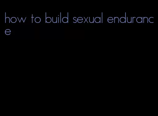 how to build sexual endurance