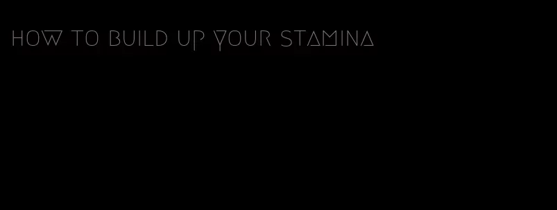 how to build up your stamina