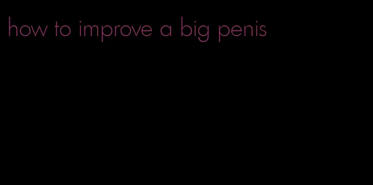 how to improve a big penis