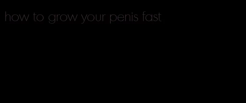 how to grow your penis fast