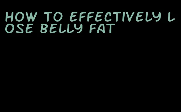 how to effectively lose belly fat