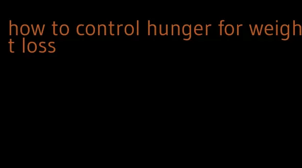 how to control hunger for weight loss