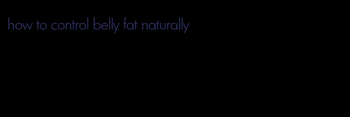 how to control belly fat naturally