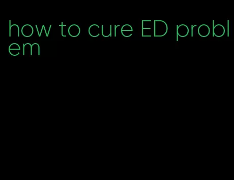 how to cure ED problem